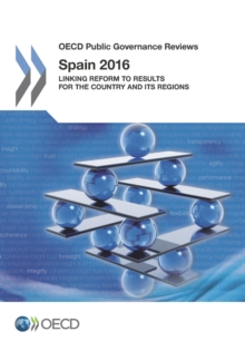 OECD Public Governance Reviews: Spain 2016 Linking Reform to Results for the Country and its Regions