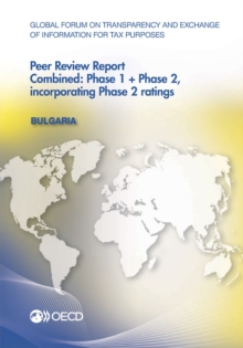 Global Forum on Transparency and Exchange of Information for Tax Purposes Peer Reviews: Bulgaria 2016 Combined: Phase 1 + Phase 2, incorporating Phase 2 ratings