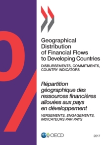 Geographical Distribution of Financial Flows to Developing Countries 2017 Disbursements, Commitments, Country Indicators