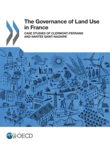 OECD Regional Development Studies The Governance of Land Use in France Case studies of Clermont-Ferrand and Nantes Saint-Nazaire