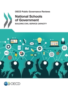 OECD Public Governance Reviews National Schools of Government Building Civil Service Capacity