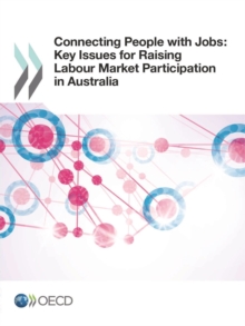 Connecting People with Jobs: Key Issues for Raising Labour Market Participation in Australia