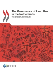 OECD Regional Development Studies The Governance of Land Use in the Netherlands The Case of Amsterdam