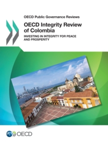 OECD Public Governance Reviews OECD Integrity Review of Colombia Investing in Integrity for Peace and Prosperity