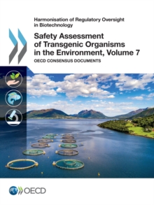 Harmonisation of Regulatory Oversight in Biotechnology Safety Assessment of Transgenic Organisms in the Environment, Volume 7 OECD Consensus Documents