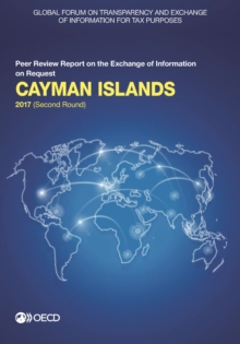 Global Forum on Transparency and Exchange of Information for Tax Purposes: Cayman Islands 2017 (Second Round) Peer Review Report on the Exchange of Information on Request