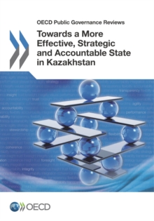 OECD Public Governance Reviews Towards a More Effective, Strategic and Accountable State in Kazakhstan