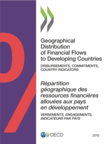 Geographical Distribution of Financial Flows to Developing Countries 2018 Disbursements, Commitments, Country Indicators