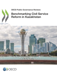 OECD Public Governance Reviews Benchmarking Civil Service Reform in Kazakhstan