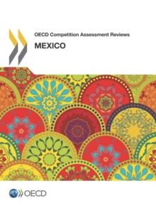 OECD Competition Assessment Reviews: Mexico