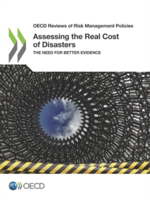 OECD Reviews of Risk Management Policies Assessing the Real Cost of Disasters The Need for Better Evidence