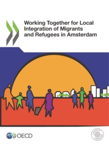 OECD Regional Development Studies Working Together for Local Integration of Migrants and Refugees in Amsterdam