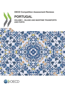 OECD Competition Assessment Reviews: Portugal Volume I - Inland and Maritime Transports and Ports