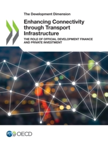 The Development Dimension Enhancing Connectivity through Transport Infrastructure The Role of Official Development Finance and Private Investment