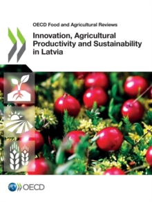 OECD Food and Agricultural Reviews Innovation, Agricultural Productivity and Sustainability in Latvia