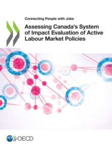 Connecting People with Jobs Assessing Canada's System of Impact Evaluation of Active Labour Market Policies