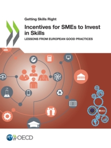 Getting Skills Right Incentives for SMEs to Invest in Skills Lessons from European Good Practices