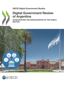 OECD Digital Government Studies Digital Government Review of Argentina Accelerating the Digitalisation of the Public Sector