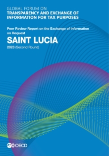 Global Forum on Transparency and Exchange of Information for Tax Purposes: Saint Lucia 2023 (Second Round) Peer Review Report on the Exchange of Information on Request