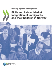 Working Together for Integration Skills and Labour Market Integration of Immigrants and their Children in Norway