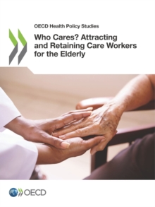 OECD Health Policy Studies Who Cares? Attracting and Retaining Care Workers for the Elderly