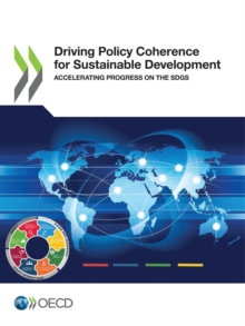 Driving Policy Coherence for Sustainable Development Accelerating Progress on the SDGs