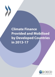 Climate Finance and the USD 100 Billion Goal Climate Finance Provided and Mobilised by Developed Countries in 2013-17