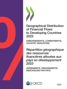 Geographical Distribution of Financial Flows to Developing Countries 2023 Disbursements, Commitments, Country Indicators