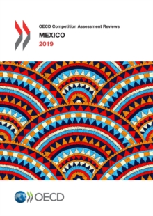 OECD Competition Assessment Reviews: Mexico 2019