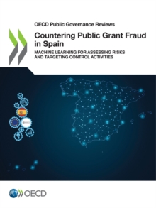 OECD Public Governance Reviews Countering Public Grant Fraud in Spain Machine Learning for Assessing Risks and Targeting Control Activities