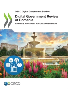 OECD Digital Government Studies Digital Government Review of Romania Towards a Digitally Mature Government