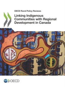 OECD Rural Policy Reviews Linking Indigenous Communities with Regional Development in Canada