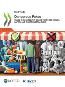 Illicit Trade Dangerous Fakes Trade in Counterfeit Goods that Pose Health, Safety and Environmental Risks