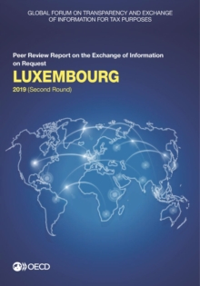 Global Forum on Transparency and Exchange of Information for Tax Purposes: Luxembourg 2019 (Second Round) Peer Review Report on the Exchange of Information on Request