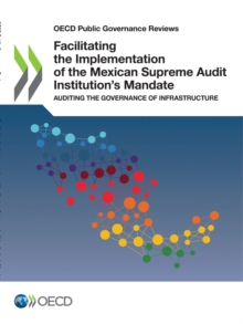 OECD Public Governance Reviews Facilitating the Implementation of the Mexican Supreme Audit Institution's Mandate Auditing the Governance of Infrastructure