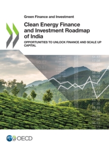 Green Finance and Investment Clean Energy Finance and Investment Roadmap of India Opportunities to Unlock Finance and Scale up Capital