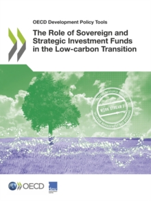 OECD Development Policy Tools The Role of Sovereign and Strategic Investment Funds in the Low-carbon Transition