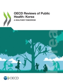 OECD Reviews of Public Health: Korea A Healthier Tomorrow