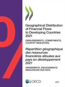 Geographical Distribution of Financial Flows to Developing Countries 2021 Disbursements, Commitments, Country Indicators