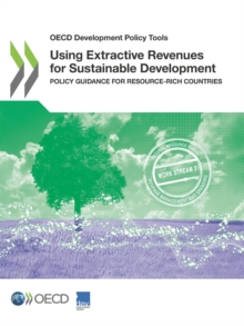 OECD Development Policy Tools Using Extractive Revenues for Sustainable Development Policy Guidance for Resource-rich Countries