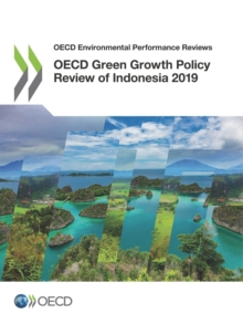 OECD Environmental Performance Reviews OECD Green Growth Policy Review of Indonesia 2019