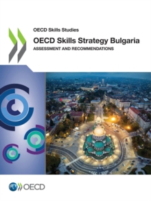 OECD Skills Studies OECD Skills Strategy Bulgaria Assessment and Recommendations