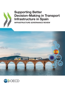 Supporting Better Decision-Making in Transport Infrastructure in Spain Infrastructure Governance Review