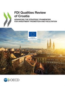 FDI Qualities Review of Croatia Advancing the Strategic Framework for Investment Promotion and Facilitation