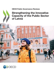 OECD Public Governance Reviews Strengthening the Innovative Capacity of the Public Sector of Latvia