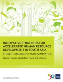 Innovative Strategies for Accelerated Human Resource Development in South Asia: Student Assessment and Examination : Special Focus on Bangladesh, Nepal, and Sri Lanka, Paperback / softback Book Innovative Strategies for Accelerated Human Resource Development in South Asia: Student Assessment and Examination : Special Focus on Bangladesh, Nepal, and Sri Lanka, Paperback / softback Book