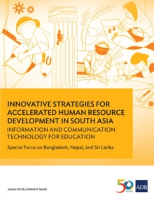 Innovative Strategies for Accelerated Human Resource Development in South Asia: Information and Communication Technology for Education : Special Focus on Bangladesh, Nepal, and Sri Lanka, Paperback / softback Book Innovative Strategies for Accelerated Human Resource Development in South Asia: Information and Communication Technology for Education : Special Focus on Bangladesh, Nepal, and Sri Lanka, Paperback / softback Book