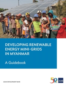 Developing Renewable Energy Mini-Grids in Myanmar : A Guidebook, Paperback / softback Book Developing Renewable Energy Mini-Grids in Myanmar : A Guidebook, Paperback / softback Book