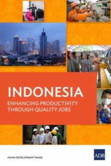 Indonesia: Enhancing Productivity through Quality Jobs, Paperback / softback Book Indonesia: Enhancing Productivity through Quality Jobs, Paperback / softback Book