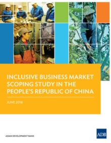 Inclusive Business Market Scoping Study in the People's Republic of China, Paperback / softback Book Inclusive Business Market Scoping Study in the People's Republic of China, Paperback / softback Book